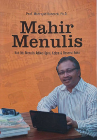 Image of Mahir Menulis: Kiat Jitu Menulis Artikel Opini, Kolom & Resensi Buku